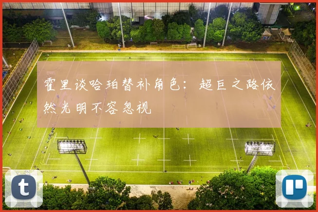 霍里谈哈珀替补角色：超巨之路依然光明不容忽视