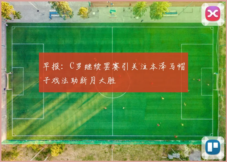 早报：C罗继续罢赛引关注本泽马帽子戏法助新月大胜